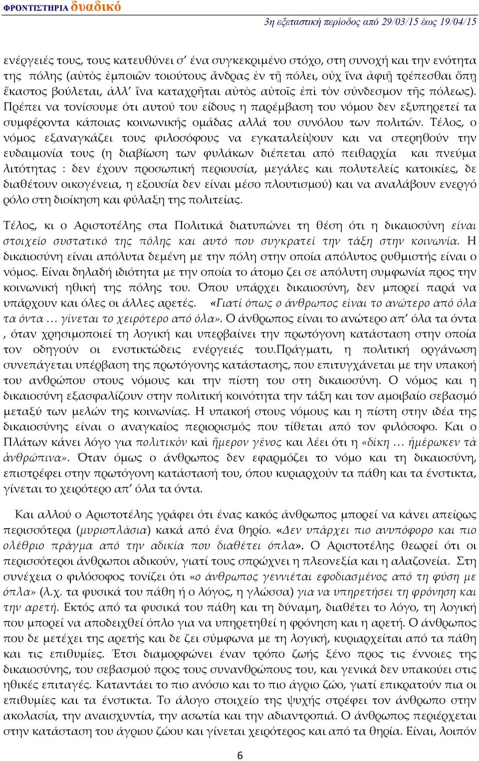 Πρέπει να τονίσουμε ότι αυτού του είδους η παρέμβαση του νόμου δεν εξυπηρετεί τα συμφέροντα κάποιας κοινωνικής ομάδας αλλά του συνόλου των πολιτών.