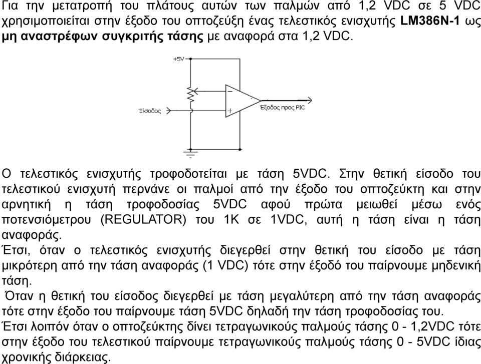 Στην θετική είσοδο του τελεστικού ενισχυτή περνάνε οι παλμοί από την έξοδο του οπτοζεύκτη και στην αρνητική η τάση τροφοδοσίας 5VDC αφού πρώτα μειωθεί μέσω ενός ποτενσιόμετρου (REGULATOR) του 1K σε