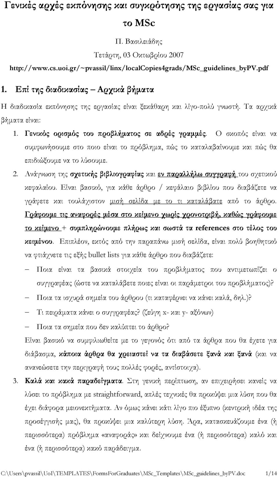 Ο σκοπός είναι να συμφωνήσουμε στο ποιο είναι το πρόβλημα, πώς το καταλαβαίνουμε και πώς θα επιδιώξουμε να το λύσουμε. 2.