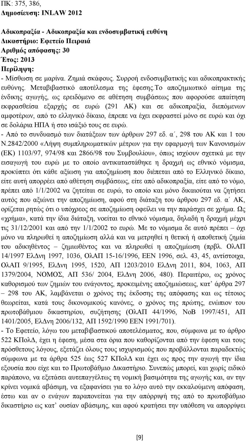 το αποζηµιωτικό αίτηµα της ένδικης αγωγής, ως ερειδόµενο σε αθέτηση συµβάσεως που αφορούσε απαίτηση εκφρασθείσα εξαρχής σε ευρώ (291 ΑΚ) και σε αδικοπραξία, διεπόµενων αµφοτέρων, από το ελληνικό