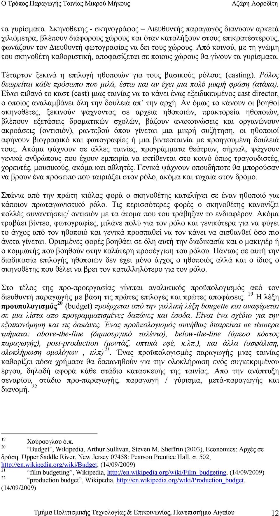 Από κοινού, µε τη γνώμη του σκηνοθέτη καθοριστική, αποφασίζεται σε ποιους χώρους θα γίνουν  Τέταρτον ξεκινά η επιλογή ηθοποιών για τους βασικούς ρόλους (casting).