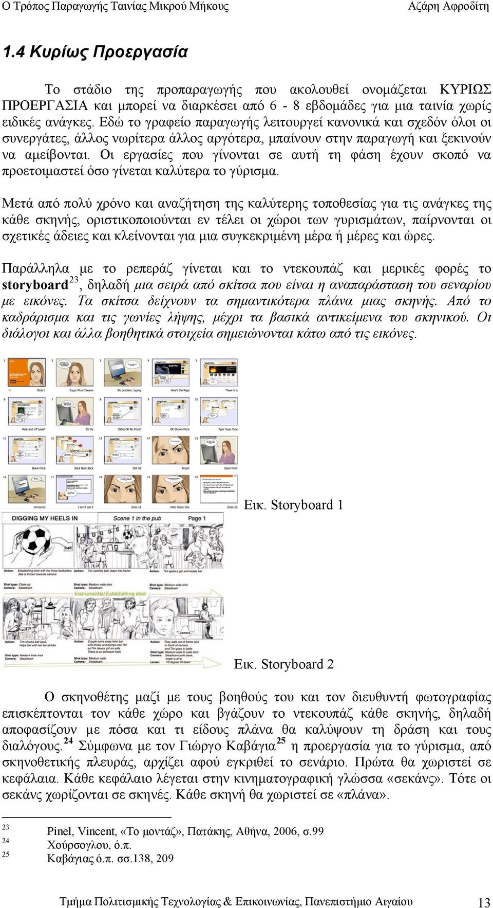 Οι εργασίες που γίνονται σε αυτή τη φάση έχουν σκοπό να προετοιμαστεί όσο γίνεται καλύτερα το γύρισμα.