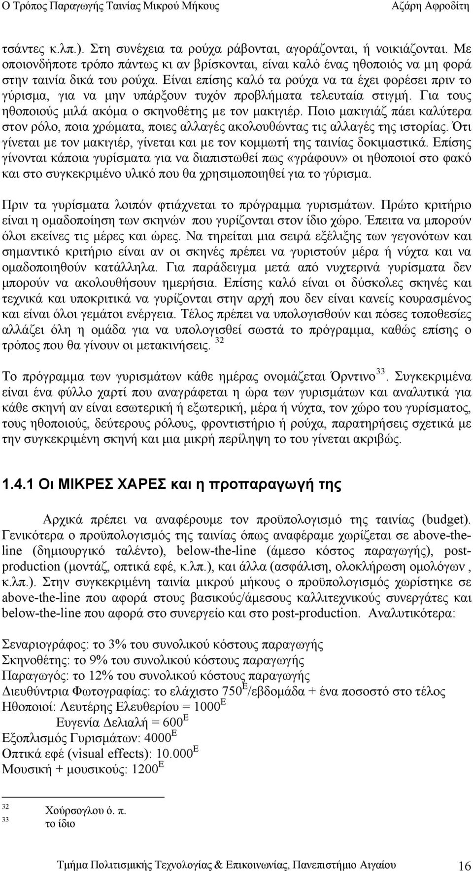 Ποιο μακιγιάζ πάει καλύτερα στον ρόλο, ποια χρώματα, ποιες αλλαγές ακολουθώντας τις αλλαγές της ιστορίας. Ότι γίνεται µε τον μακιγιέρ, γίνεται και µε τον κομμωτή της ταινίας δοκιμαστικά.
