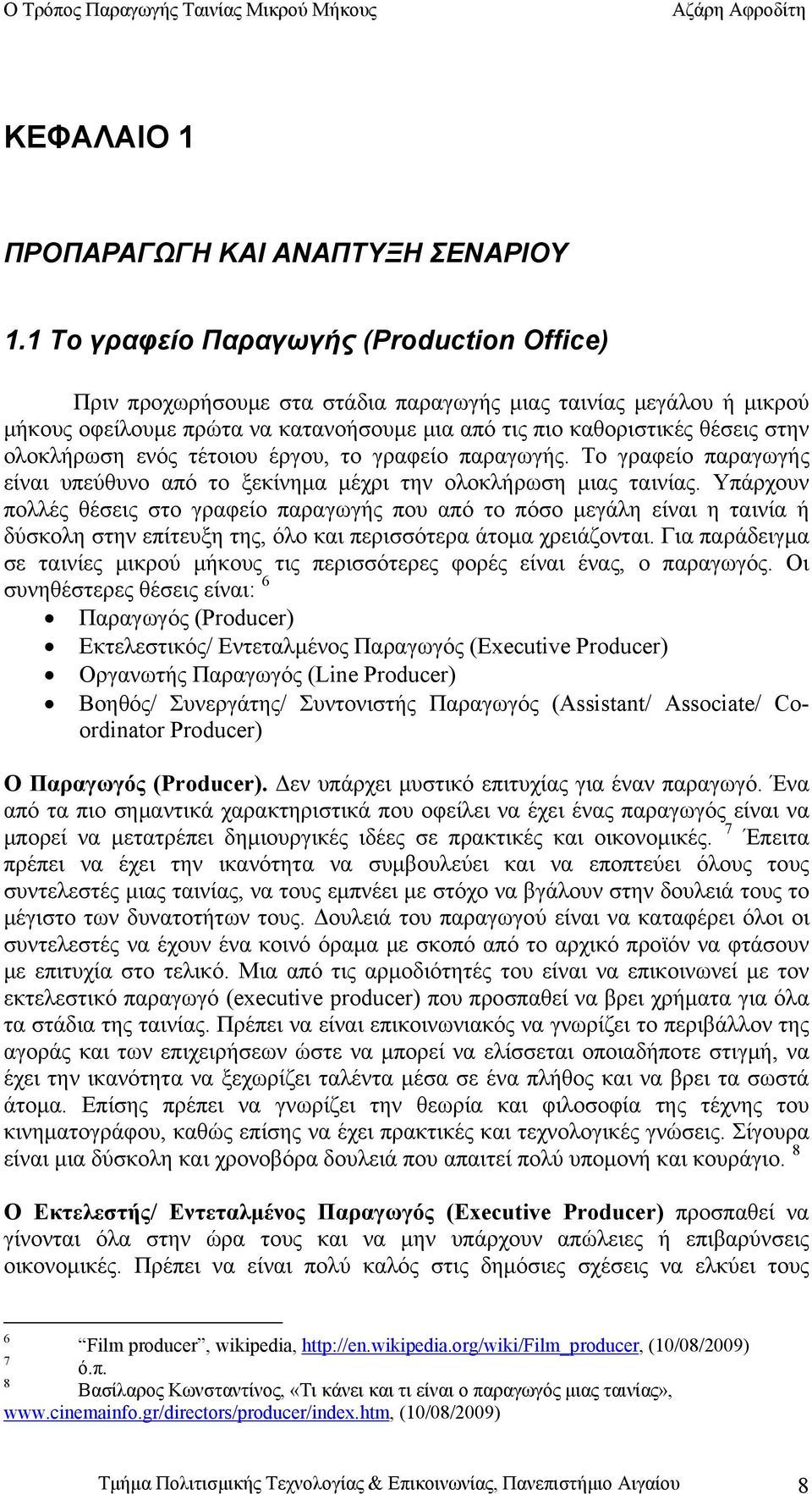 ολοκλήρωση ενός τέτοιου έργου, το γραφείο παραγωγής. Το γραφείο παραγωγής είναι υπεύθυνο από το ξεκίνημα μέχρι την ολοκλήρωση μιας ταινίας.