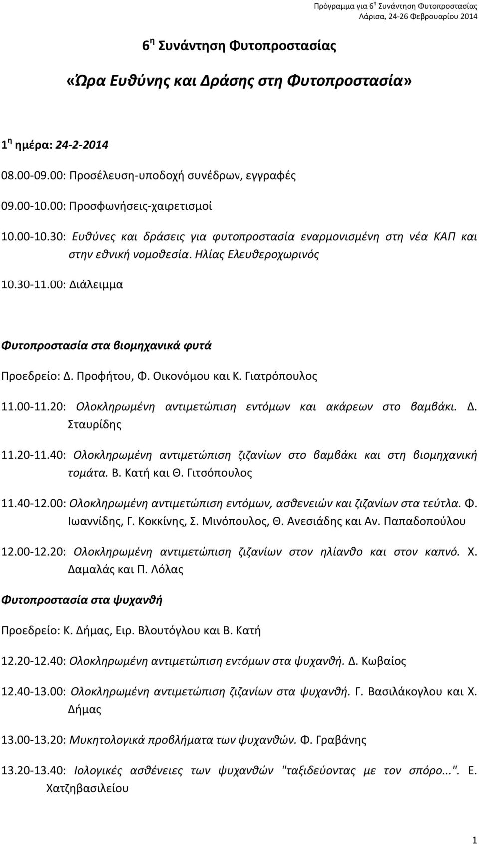 00: Διάλειμμα Φυτοπροστασία στα βιομηχανικά φυτά Προεδρείο: Δ. Προφήτου, Φ. Οικονόμου και Κ. Γιατρόπουλος 11.00 11.20: Ολοκληρωμένη αντιμετώπιση εντόμων και ακάρεων στο βαμβάκι. Δ. Σταυρίδης 11.20 11.