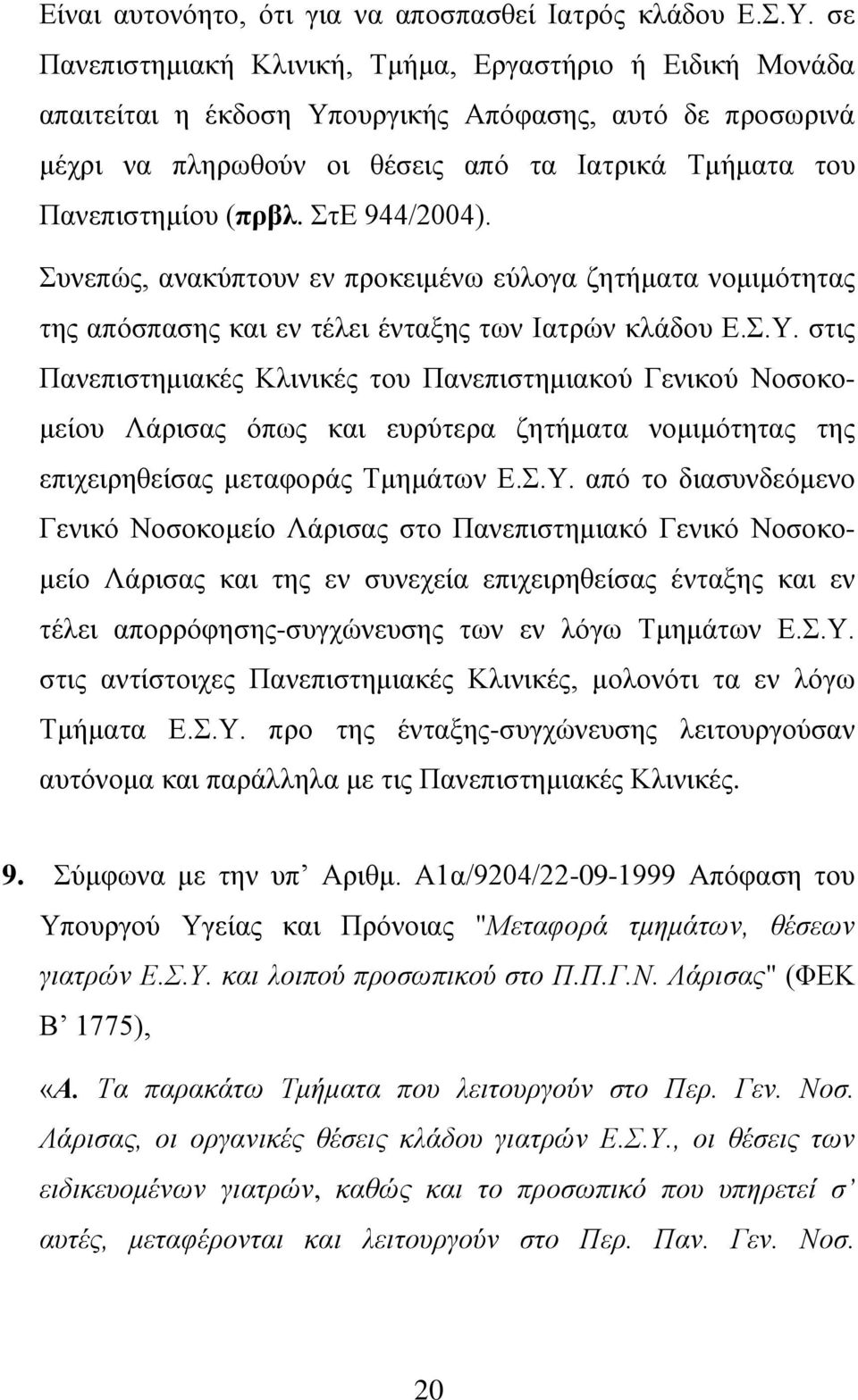 ΣτΕ 944/2004). Συνεπώς, ανακύπτουν εν προκειμένω εύλογα ζητήματα νομιμότητας της απόσπασης και εν τέλει ένταξης των Ιατρών κλάδου Ε.Σ.Υ.
