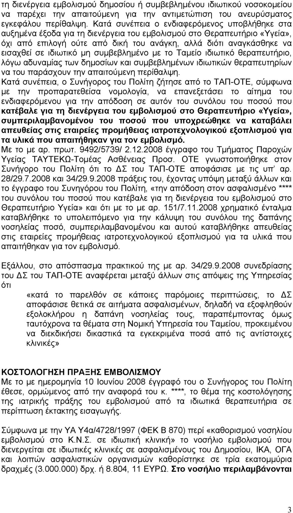 ιδιωτικό μη συμβεβλημένο με το Ταμείο ιδιωτικό θεραπευτήριο, λόγω αδυναμίας των δημοσίων και συμβεβλημένων ιδιωτικών θεραπευτηρίων να του παράσχουν την απαιτούμενη περίθαλψη.