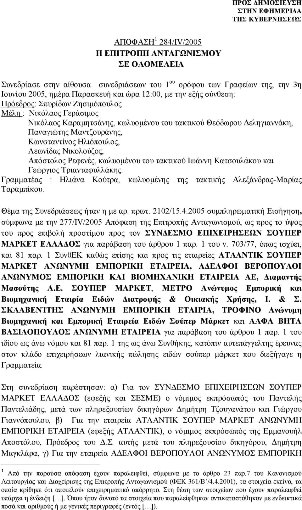 Νικολούζος, Απόστολος Ρεφενές, κωλυομένου του τακτικού Ιωάννη Κατσουλάκου και Γεώργιος Τριανταφυλλάκης. Γραμματέας : Ηλιάνα Κούτρα, κωλυομένης της τακτικής Αλεξάνδρας-Μαρίας Ταραμπίκου.