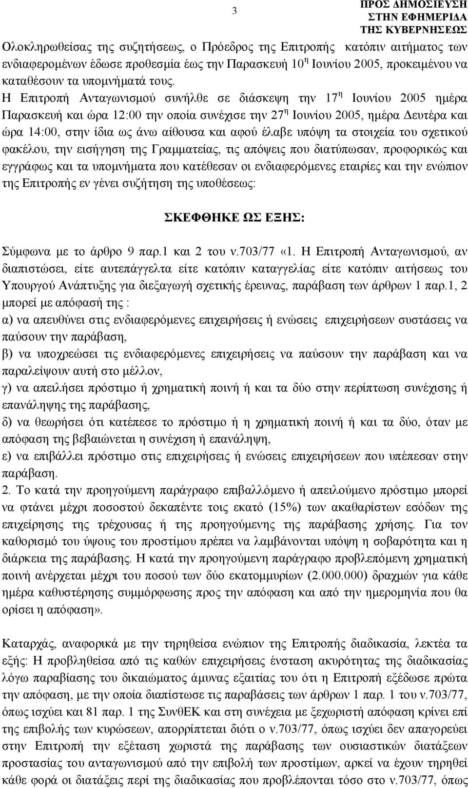 αφού έλαβε υπόψη τα στοιχεία του σχετικού φακέλου, την εισήγηση της Γραμματείας, τις απόψεις που διατύπωσαν, προφορικώς και εγγράφως και τα υπομνήματα που κατέθεσαν οι ενδιαφερόμενες εταιρίες και την