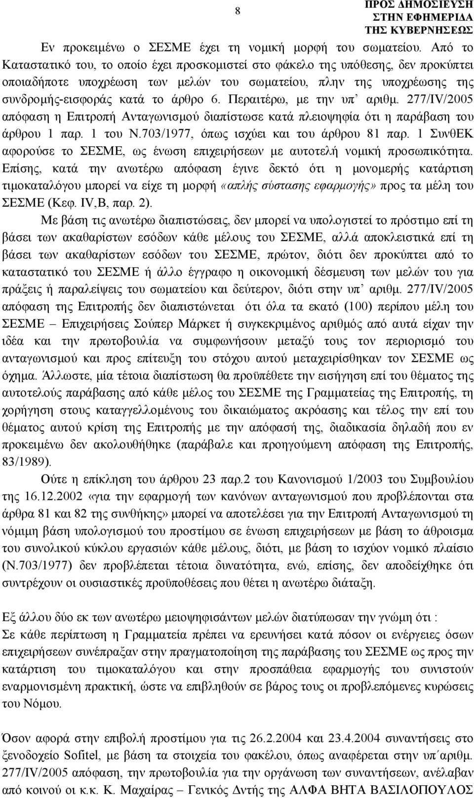 Περαιτέρω, με την υπ αριθμ. 277/IV/2005 απόφαση η Επιτροπή Ανταγωνισμού διαπίστωσε κατά πλειοψηφία ότι η παράβαση του άρθρου 1 παρ. 1 του Ν.703/1977, όπως ισχύει και του άρθρου 81 παρ.