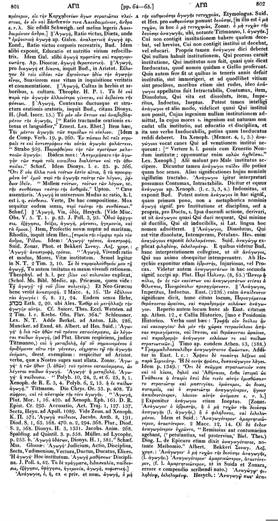 Idem alibi exponit, Educatio et nutritio virium refocillatrix. Idem Gal. alibi άγωγή πρ^οτάτη καϊ παρηγορικωτάτη. Αρ. Dioscor. άγωγή θεραπευτική. Άγωγή, pro διαγωγή et δίαιτα, inquit Bud., in Aristot.