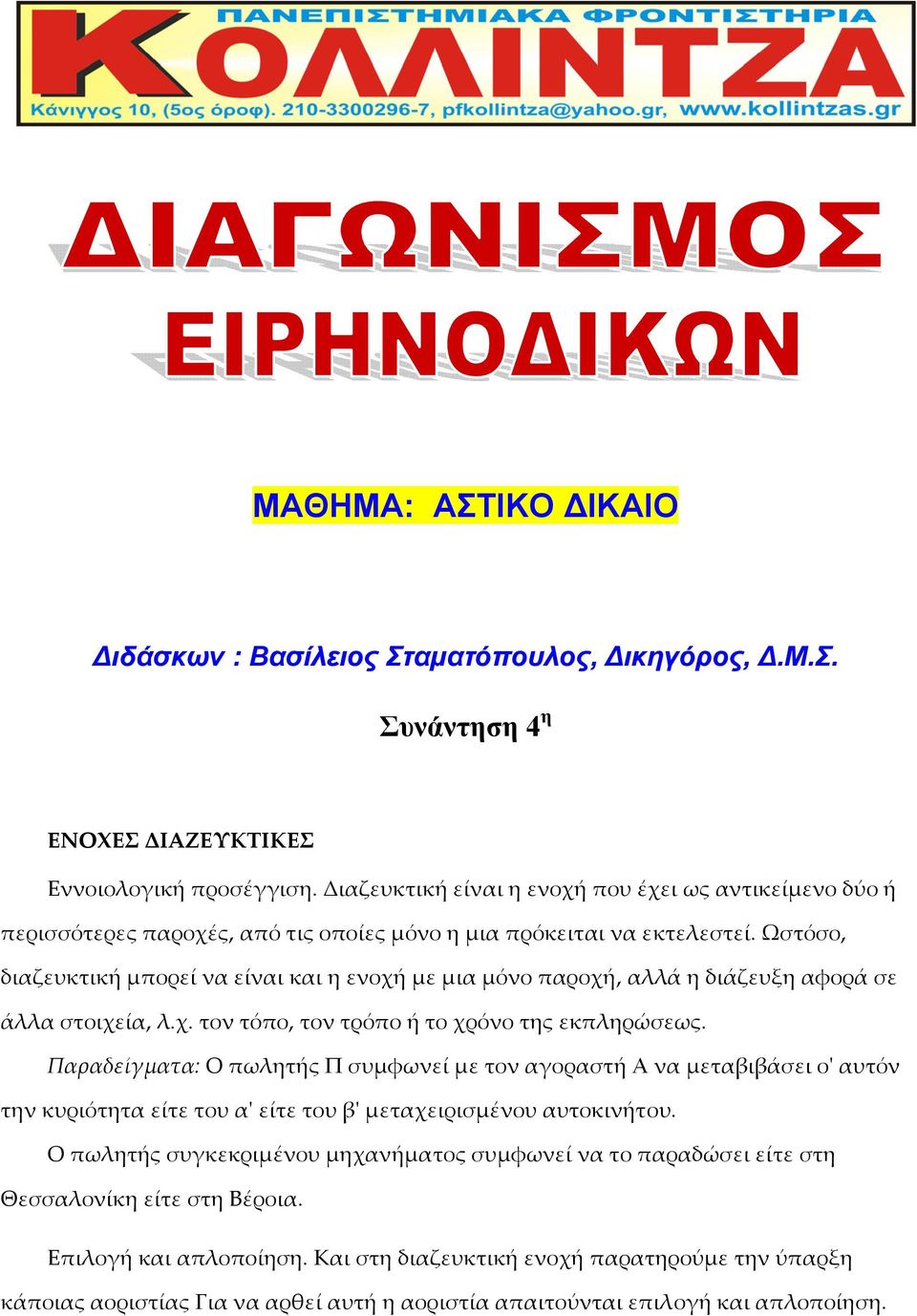 Ωστόσο, διαζευκτική μπορεί να είναι και η ενοχή με μια μόνο παροχή, αλλά η διάζευξη αφορά σε άλλα στοιχεία, λ.χ. τον τόπο, τον τρόπο ή το χρόνο της εκπληρώσεως.