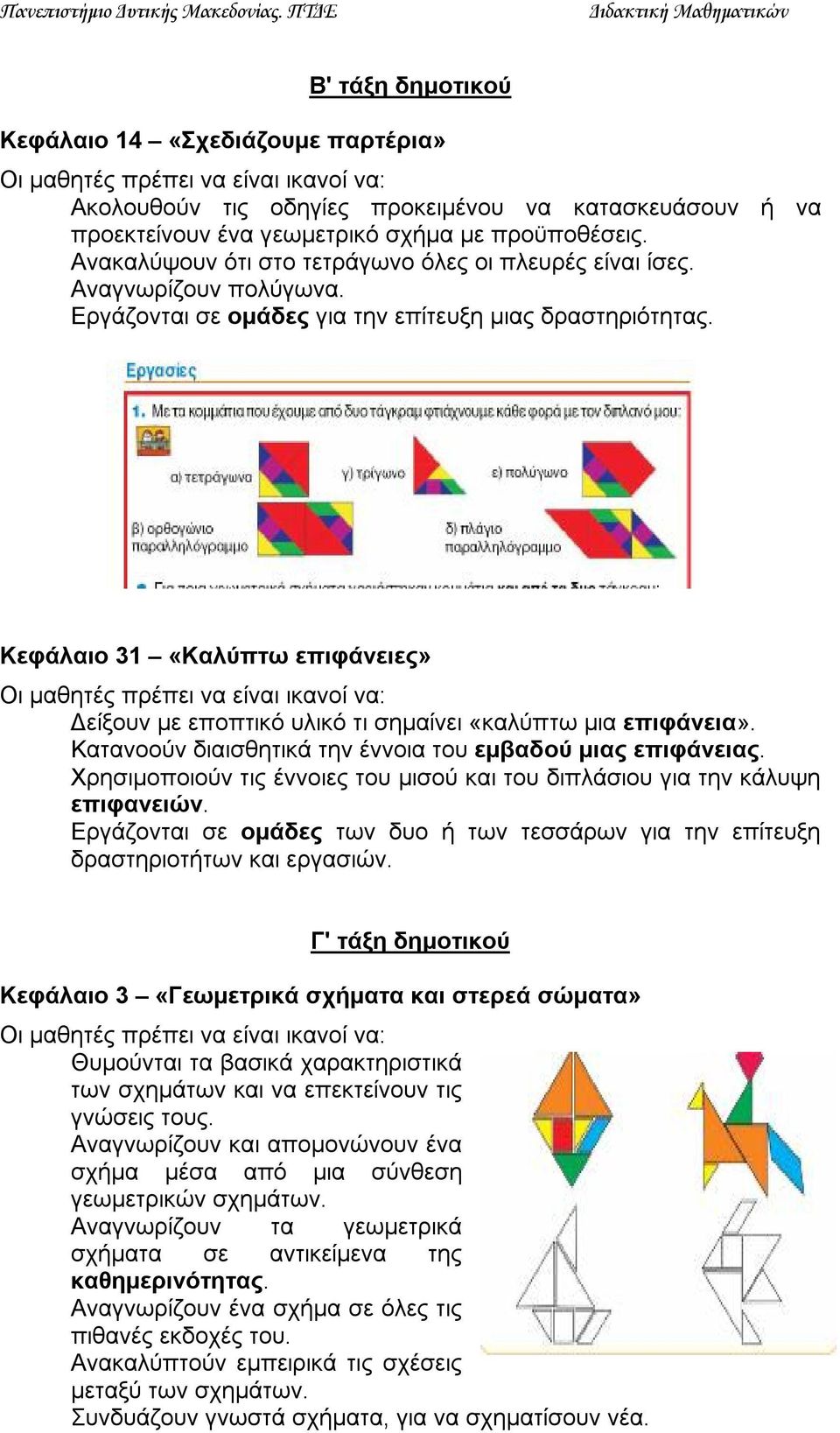 Κεφάλαιο 31 «Καλύπτω επιφάνειες» Δείξουν με εποπτικό υλικό τι σημαίνει «καλύπτω μια επιφάνεια». Κατανοούν διαισθητικά την έννοια του εμβαδού μιας επιφάνειας.