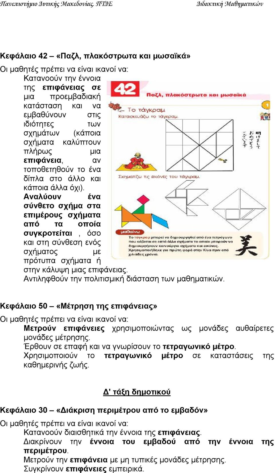 Αναλύουν ένα σύνθετο σχήμα στα επιμέρους σχήματα από τα οποία συγκροτείται, όσο και στη σύνθεση ενός σχήματος με πρότυπα σχήματα ή στην κάλυψη μιας επιφάνειας.