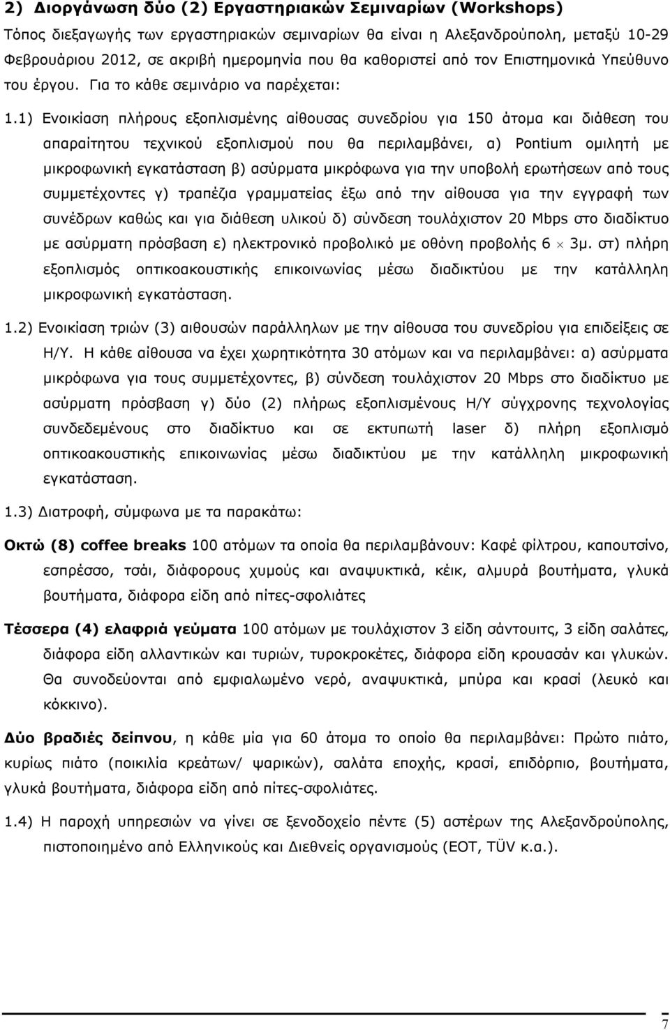 1) Ενοικίαση πλήρους εξοπλισμένης αίθουσας συνεδρίου για 150 άτομα και διάθεση του απαραίτητου τεχνικού εξοπλισμού που θα περιλαμβάνει, α) Pontium ομιλητή με μικροφωνική εγκατάσταση β) ασύρματα