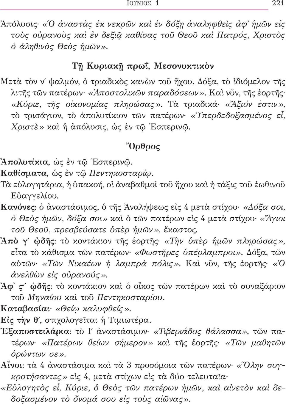 Τὰ τριαδικά «Ἄξιόν ἐστιν», τὸ τρισάγιον, τὸ ἀπολυτίκιον τῶν πατέρων «Ὑπερδεδοξασμένος εἶ, Χριστὲ» καὶ ἡ ἀπόλυσις, ὡς ἐν τῷ Ἑσπερινῷ. Ὄρθρος Ἀπολυτίκια, ὡς ἐν τῷ Ἑσπερινῷ.