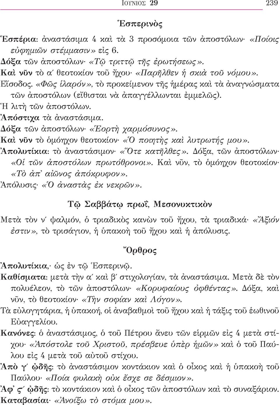 Ἡ λιτὴ τῶν ἀποστόλων. Ἀπόστιχα τὰ ἀναστάσιμα. Δόξα τῶν ἀποστόλων «Ἑορτὴ χαρμόσυνος». Καὶ νῦν τὸ ὁμόηχον θεοτοκίον «Ὁ ποιητὴς καὶ λυτρωτής μου». Ἀπολυτίκια: τὸ ἀναστάσιμον «Ὅτε κατῆλθες».