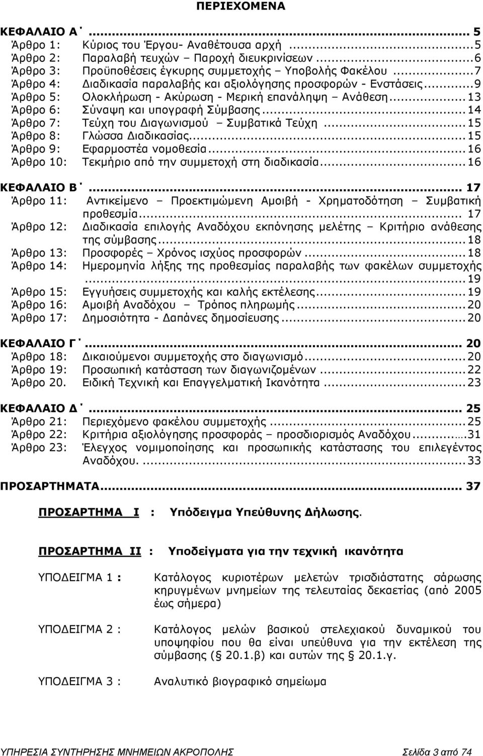 .. 14 Άρθρο 7: Τεύχη του ιαγωνισµού Συµβατικά Τεύχη... 15 Άρθρο 8: Γλώσσα ιαδικασίας... 15 Άρθρο 9: Εφαρµοστέα νοµοθεσία... 16 Άρθρο 10: Τεκµήριο από την συµµετοχή στη διαδικασία... 16 ΚΕΦΑΛΑΙΟ Β.