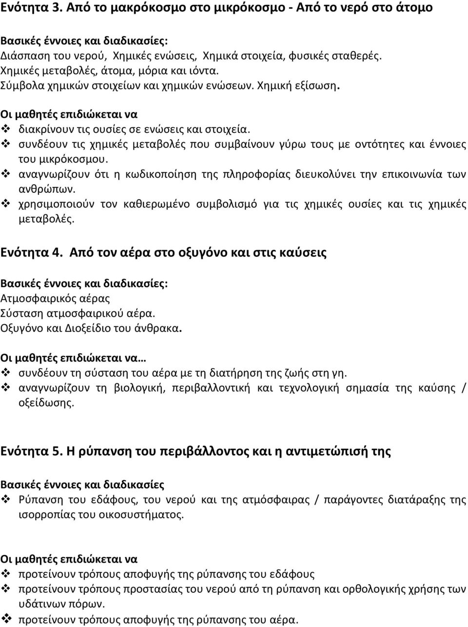 συνδέουν τις χημικές μεταβολές που συμβαίνουν γύρω τους με οντότητες και έννοιες του μικρόκοσμου. αναγνωρίζουν ότι η κωδικοποίηση της πληροφορίας διευκολύνει την επικοινωνία των ανθρώπων.