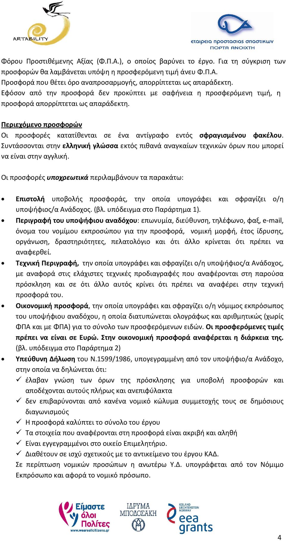 Περιεχόμενο προσφορών Οι προσφορές κατατίθενται σε ένα αντίγραφο εντός σφραγισμένου φακέλου. Συντάσσονται στην ελληνική γλώσσα εκτός πιθανά αναγκαίων τεχνικών όρων που μπορεί να είναι στην αγγλική.