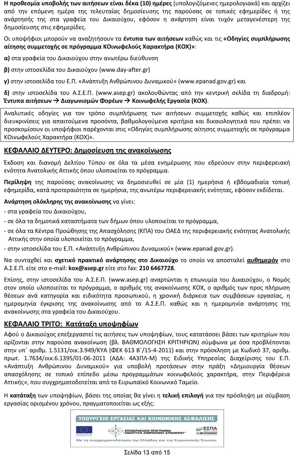 Οι υποψφιοι μπορούν να αναζητσουν τα έντυπα των αιτσεων καθώς και τις «Οδηγίες συμπλρωσης αίτησης συμμετοχς σε πρόγραμμα ΚΟινωφελούς Χαρακτρα (ΚΟΧ)»: α) στα γραφεία του Δικαιούχου στην ανωτέρω