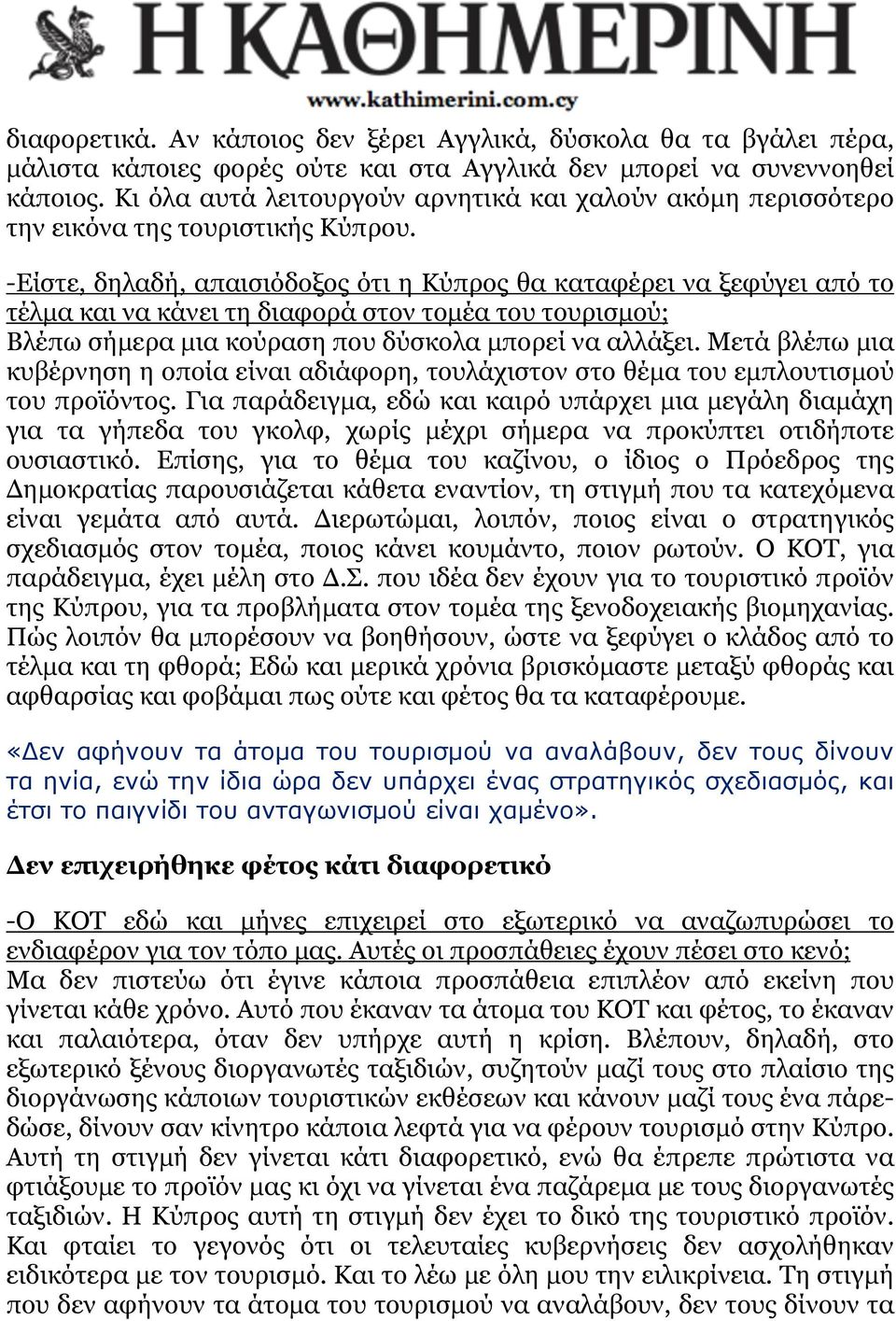 -Είστε, δηλαδή, απαισιόδοξος ότι η Κύπρος θα καταφέρει να ξεφύγει από το τέλµα και να κάνει τη διαφορά στον τοµέα του τουρισµού; Βλέπω σήµερα µια κούραση που δύσκολα µπορεί να αλλάξει.