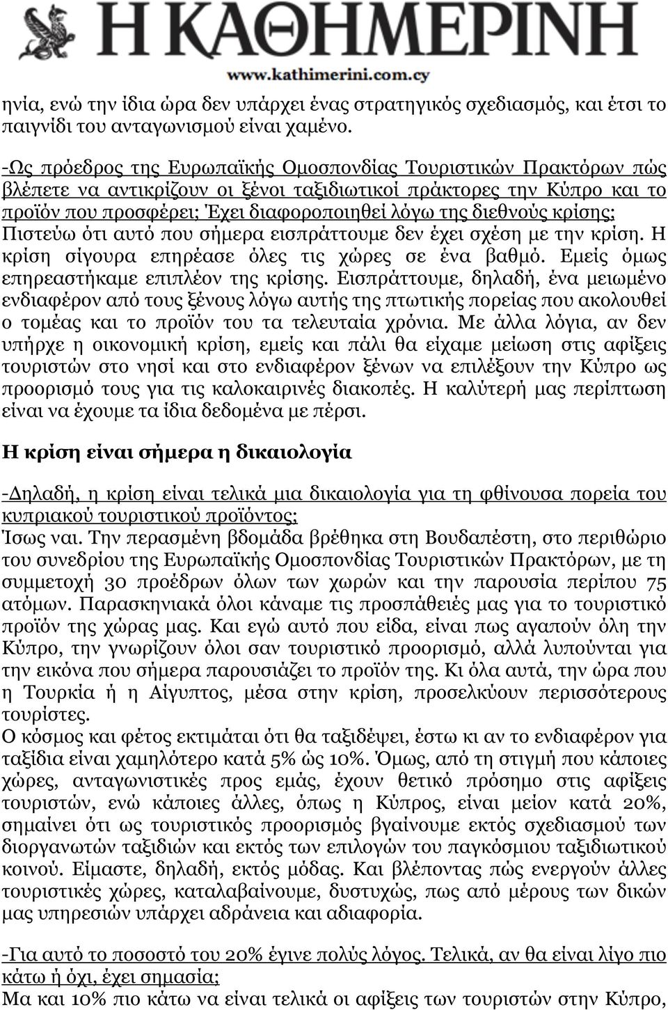 κρίσης; Πιστεύω ότι αυτό που σήµερα εισπράττουµε δεν έχει σχέση µε την κρίση. Η κρίση σίγουρα επηρέασε όλες τις χώρες σε ένα βαθµό. Εµείς όµως επηρεαστήκαµε επιπλέον της κρίσης.