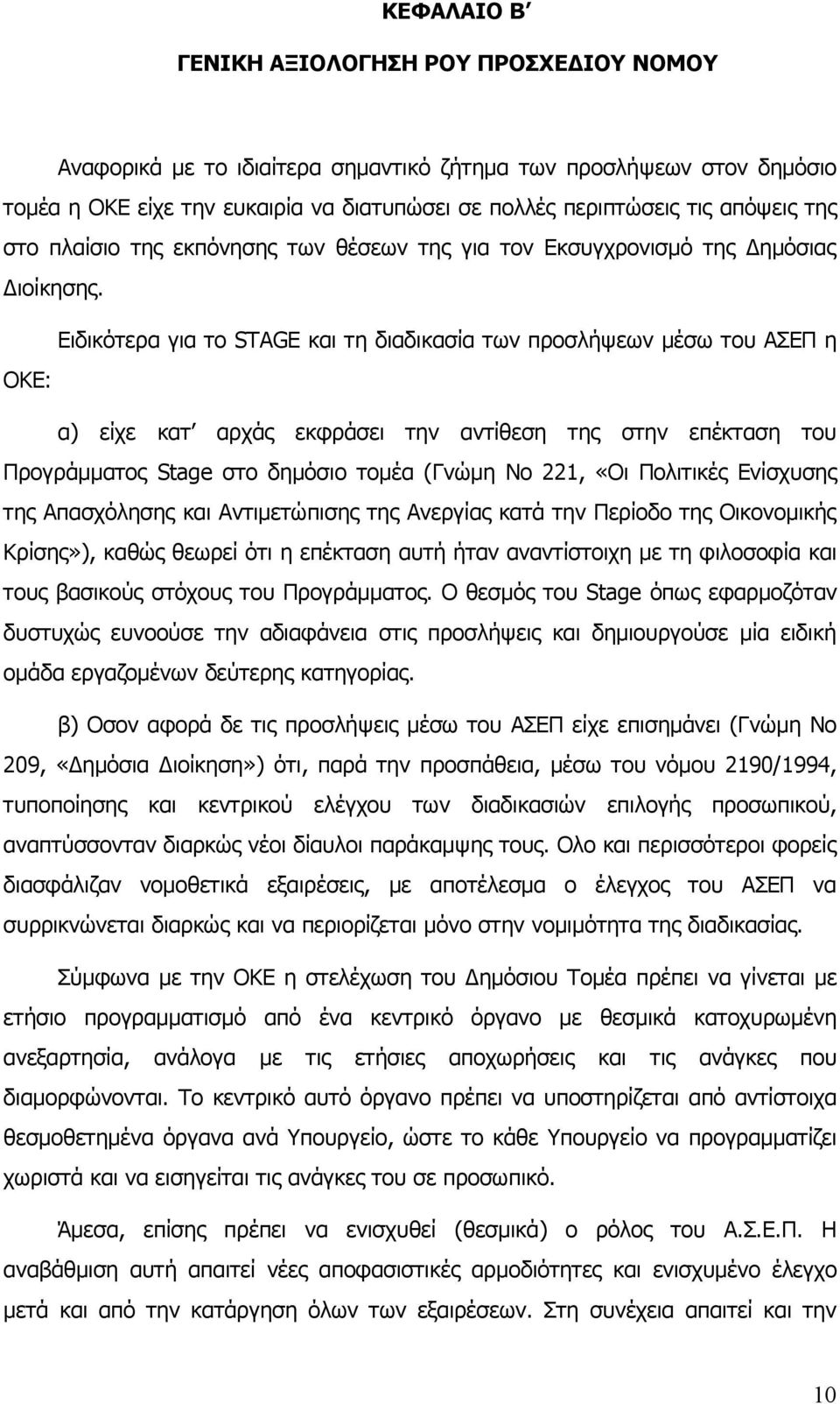 Ειδικότερα για το STAGE και τη διαδικασία των προσλήψεων μέσω του ΑΣΕΠ η ΟΚΕ: α) είχε κατ αρχάς εκφράσει την αντίθεση της στην επέκταση του Προγράμματος Stage στο δημόσιο τομέα (Γνώμη Νο 221, «Οι