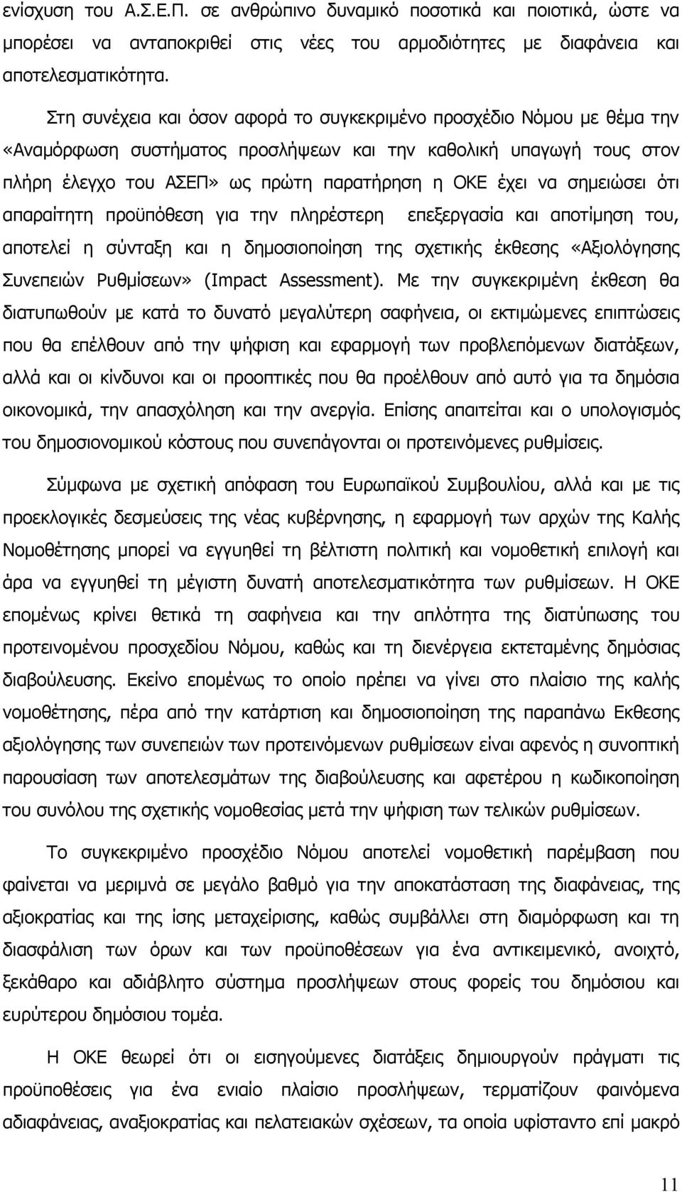 σημειώσει ότι απαραίτητη προϋπόθεση για την πληρέστερη επεξεργασία και αποτίμηση του, αποτελεί η σύνταξη και η δημοσιοποίηση της σχετικής έκθεσης «Αξιολόγησης Συνεπειών Ρυθμίσεων» (Impact Assessment).