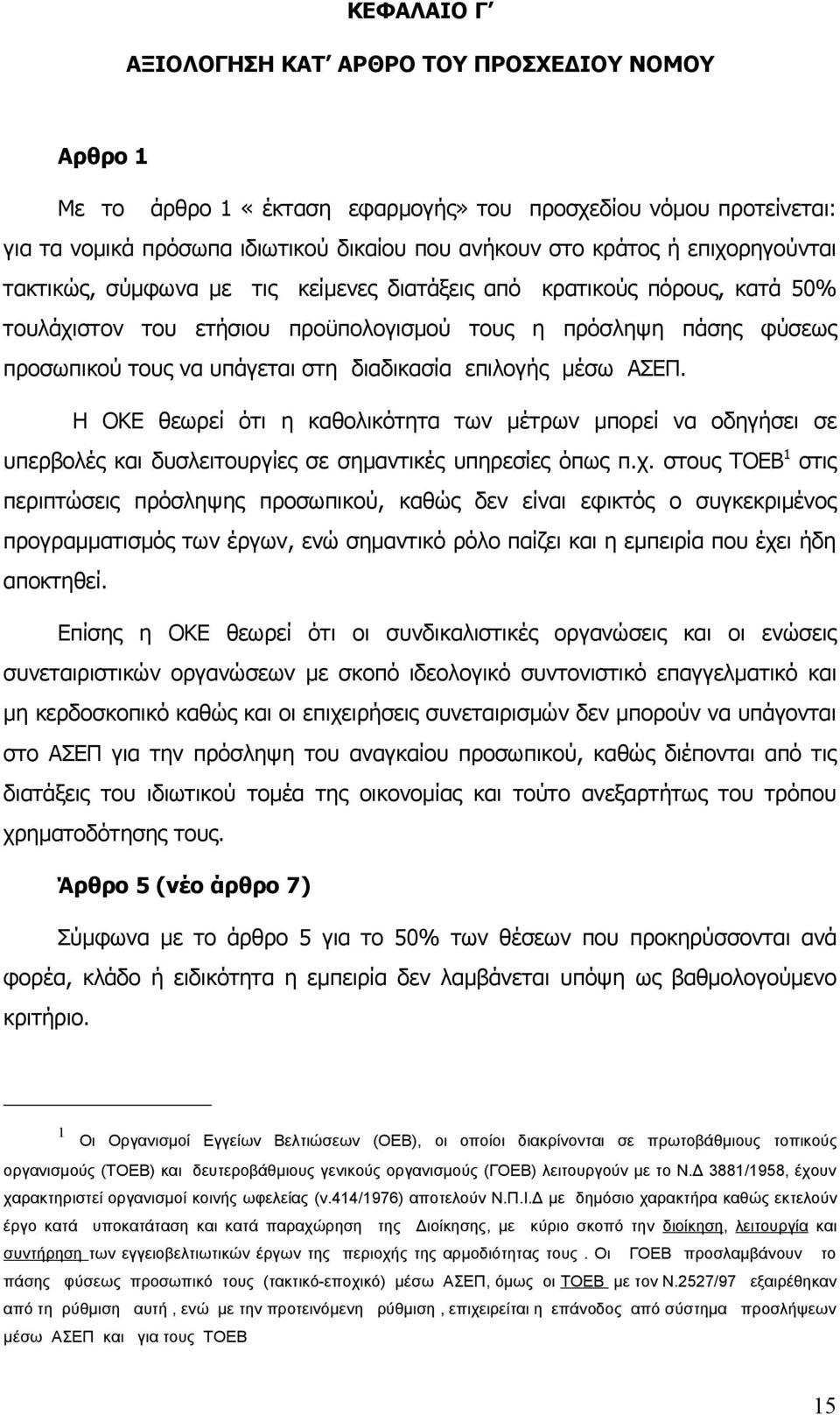διαδικασία επιλογής μέσω ΑΣΕΠ. Η ΟΚΕ θεωρεί ότι η καθολικότητα των μέτρων μπορεί να οδηγήσει σε υπερβολές και δυσλειτουργίες σε σημαντικές υπηρεσίες όπως π.χ.