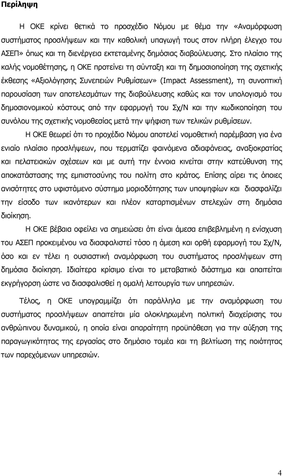 Στο πλαίσιο της καλής νομοθέτησης, η ΟΚΕ προτείνει τη σύνταξη και τη δημοσιοποίηση της σχετικής έκθεσης «Αξιολόγησης Συνεπειών Ρυθμίσεων» (Impact Assessment), τη συνοπτική παρουσίαση των
