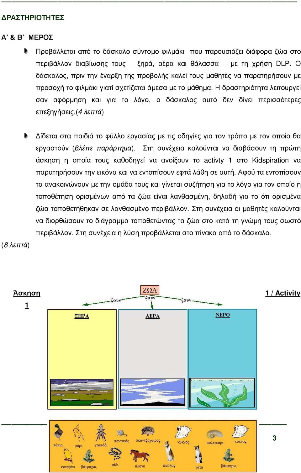 Η δραστηριότητα λειτουργεί σαν αφόρµηση και για το λόγο, ο δάσκαλος αυτό δεν δίνει περισσότερες επεξηγήσεις.