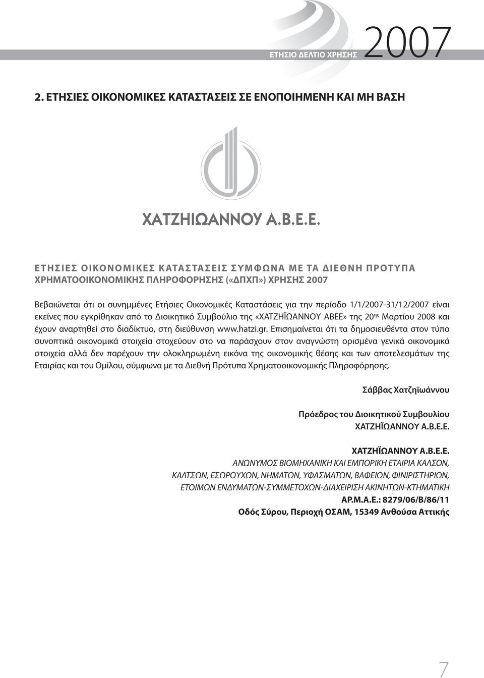 συνημμένες Ετήσιες Οικονομικές Καταστάσεις για την περίοδο 1/1/2007-31/12/2007 είναι εκείνες που εγκρίθηκαν από το Διοικητικό Συμβούλιο της «ΧΑΤΖΗΪΩΑΝΝΟΥ ΑΒΕΕ» της 20 ης Μαρτίου 2008 και έχουν