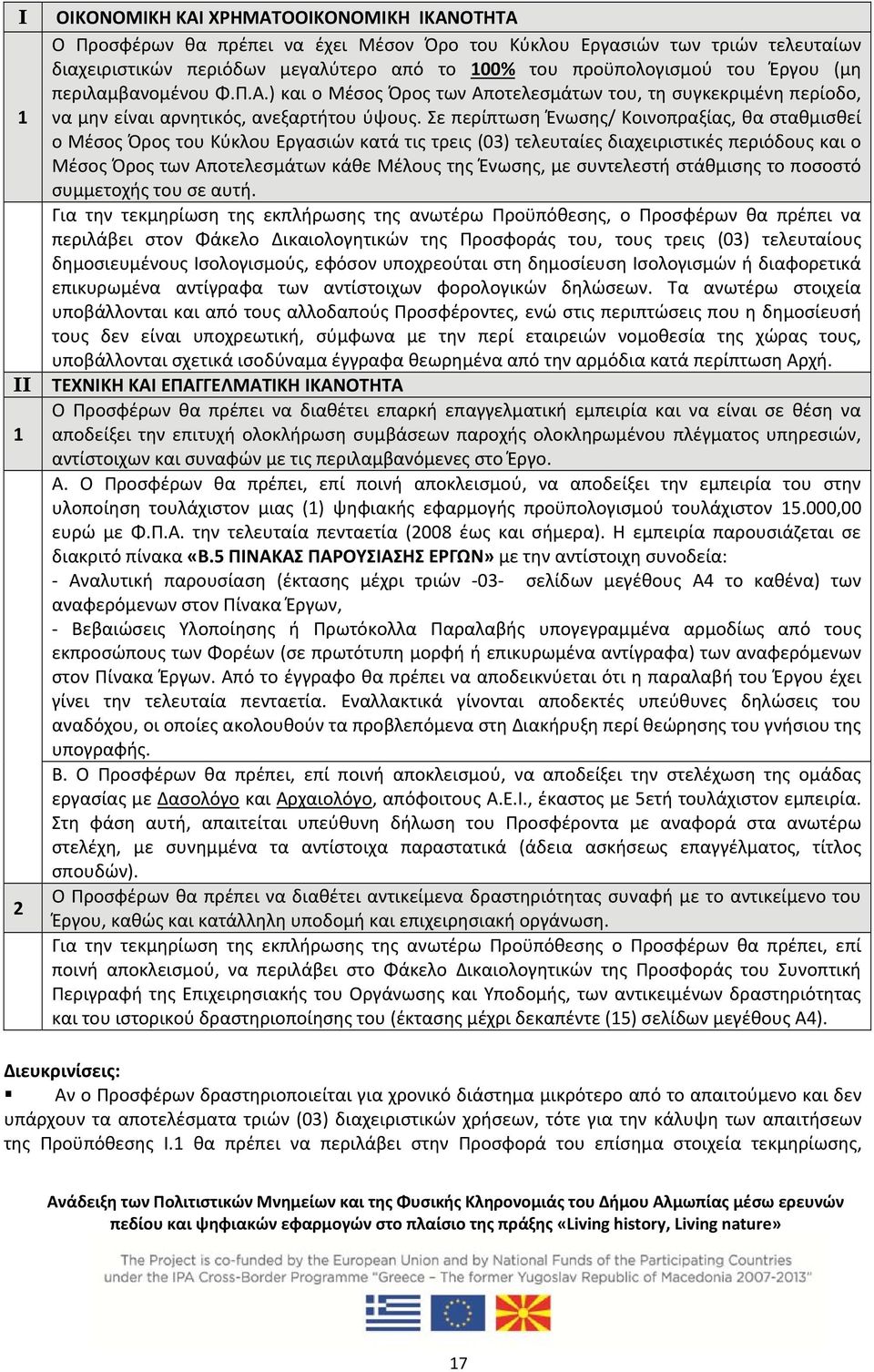 Σε περίπτωση Ένωσης/ Κοινοπραξίας, θα σταθμισθεί ο Μέσος Όρος του Κύκλου Εργασιών κατά τις τρεις (03) τελευταίες διαχειριστικές περιόδους και ο Μέσος Όρος των Αποτελεσμάτων κάθε Μέλους της Ένωσης, με