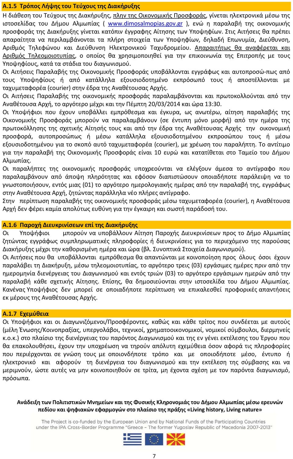 Στις Αιτήσεις θα πρέπει απαραίτητα να περιλαμβάνονται τα πλήρη στοιχεία των Υποψηφίων, δηλαδή Επωνυμία, Διεύθυνση, Αριθμός Τηλεφώνου και Διεύθυνση Ηλεκτρονικού Ταχυδρομείου.