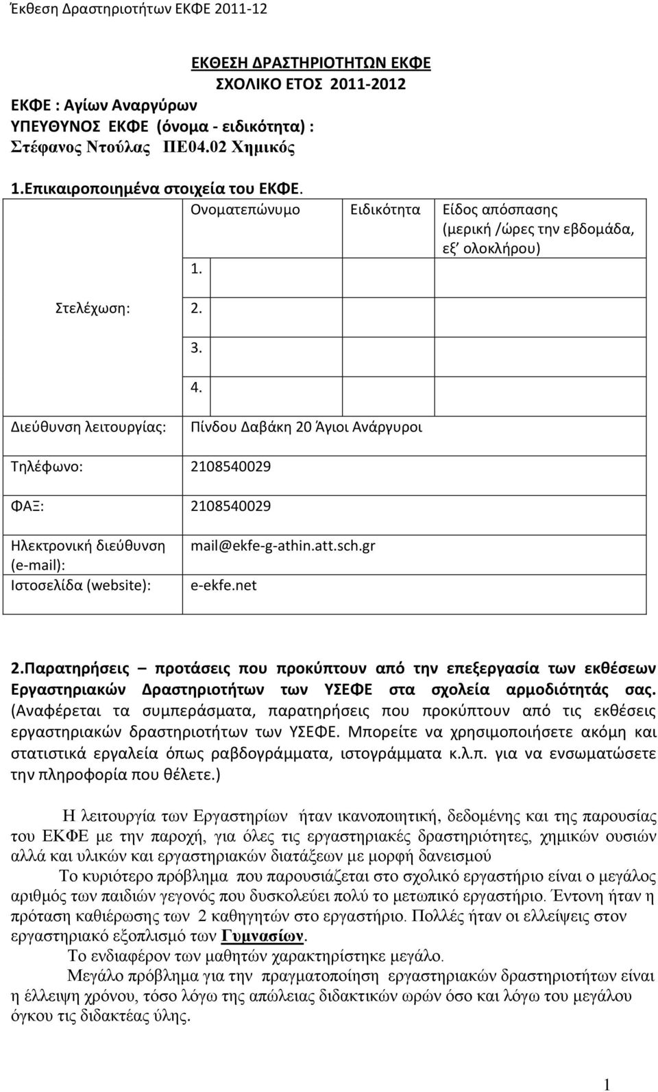 Διεύθυνση λειτουργίας: Πίνδου Δαβάκη 20 Άγιοι Ανάργυροι Τηλέφωνο: 2108540029 ΦΑΞ: 2108540029 Ηλεκτρονική διεύθυνση (e-mail): Ιστοσελίδα (website): mail@ekfe-g-athin.att.sch.gr e-ekfe.net 2.