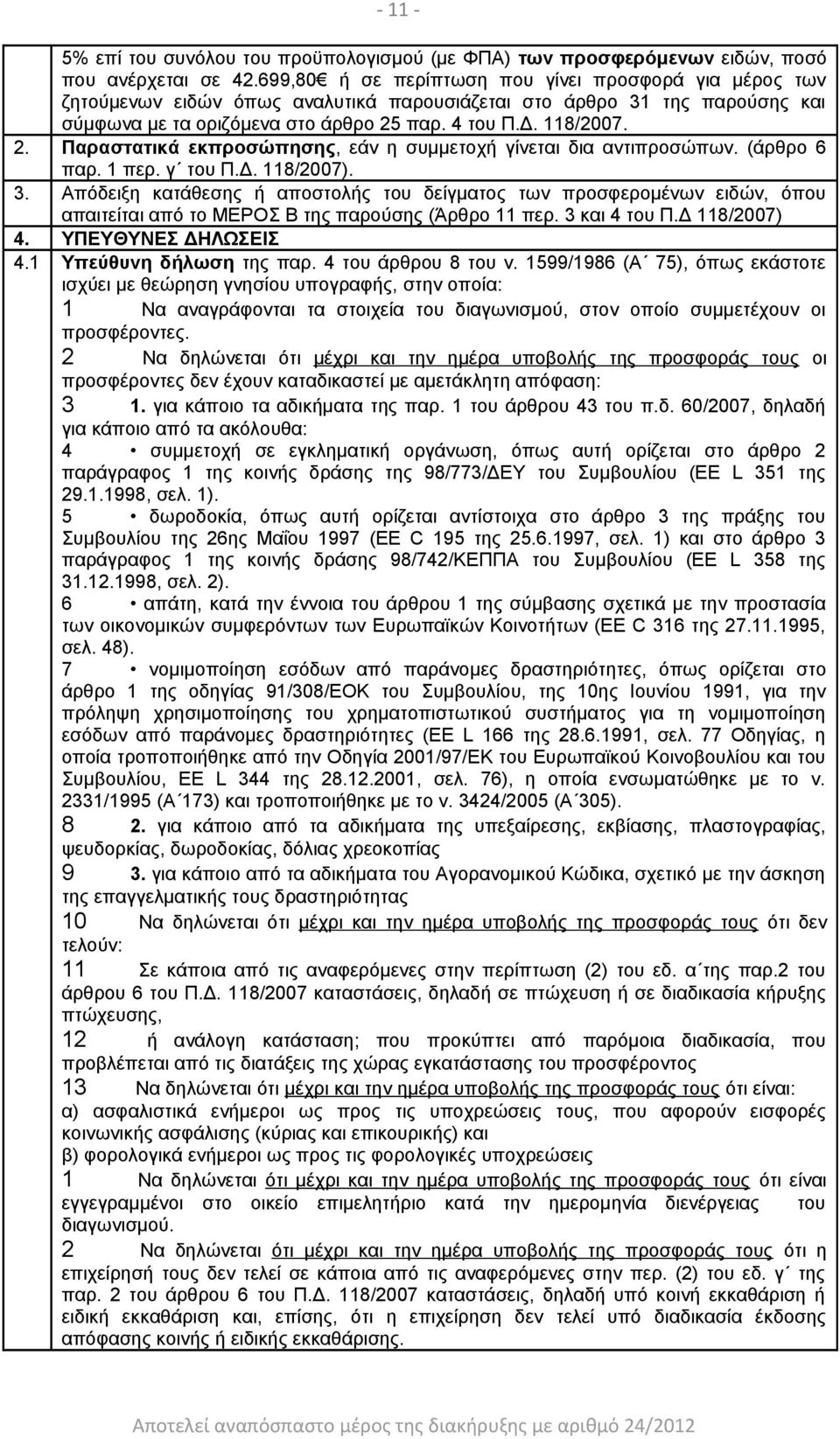 παρ. 4 του Π.Δ. 118/2007. 2. Παραστατικά εκπροσώπησης, εάν η συμμετοχή γίνεται δια αντιπροσώπων. (άρθρο 6 παρ. 1 περ. γ του Π.Δ. 118/2007). 3.