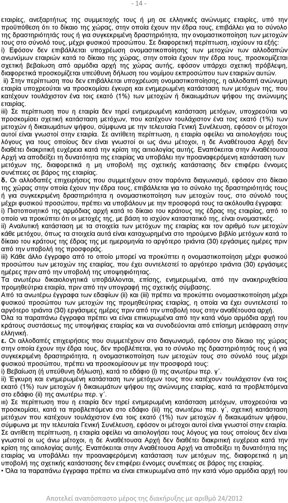 Σε διαφορετική περίπτωση, ισχύουν τα εξής: i) Εφόσον δεν επιβάλλεται υποχρέωση ονομαστικοποίησης των μετοχών των αλλοδαπών ανωνύμων εταιριών κατά το δίκαιο της χώρας, στην οποία έχουν την έδρα τους,