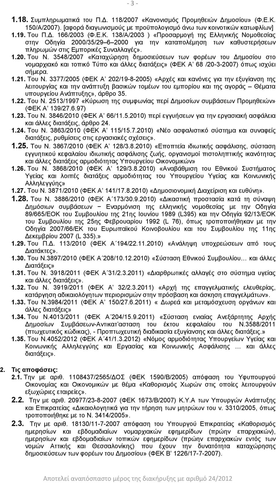 1.20. Του Ν. 3548/2007 «Καταχώρηση δημοσιεύσεων των φορέων του Δημοσίου στο νομαρχιακό και τοπικό Τύπο και άλλες διατάξεις» (ΦΕΚ Α 68 /20-3-2007) όπως ισχύει σήμερα. 1.21. Του Ν. 3377/2005 (ΦΕΚ Α 202/19-8-2005) «Αρχές και κανόνες για την εξυγίανση της λειτουργίας και την ανάπτυξη βασικών τομέων του εμπορίου και της αγοράς Θέματα υπουργείου Ανάπτυξης», άρθρο 35.