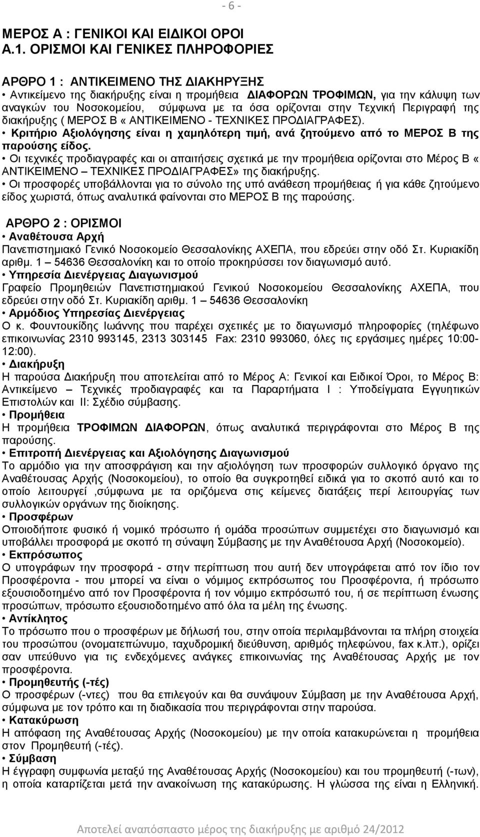 ορίζονται στην Τεχνική Περιγραφή της διακήρυξης ( ΜΕΡΟΣ Β «ΑΝΤΙΚΕΙΜΕΝΟ - ΤΕΧΝΙΚΕΣ ΠΡΟΔΙΑΓΡΑΦΕΣ). Κριτήριο Αξιολόγησης είναι η χαμηλότερη τιμή, ανά ζητούμενο από το ΜΕΡΟΣ Β της παρούσης είδος.