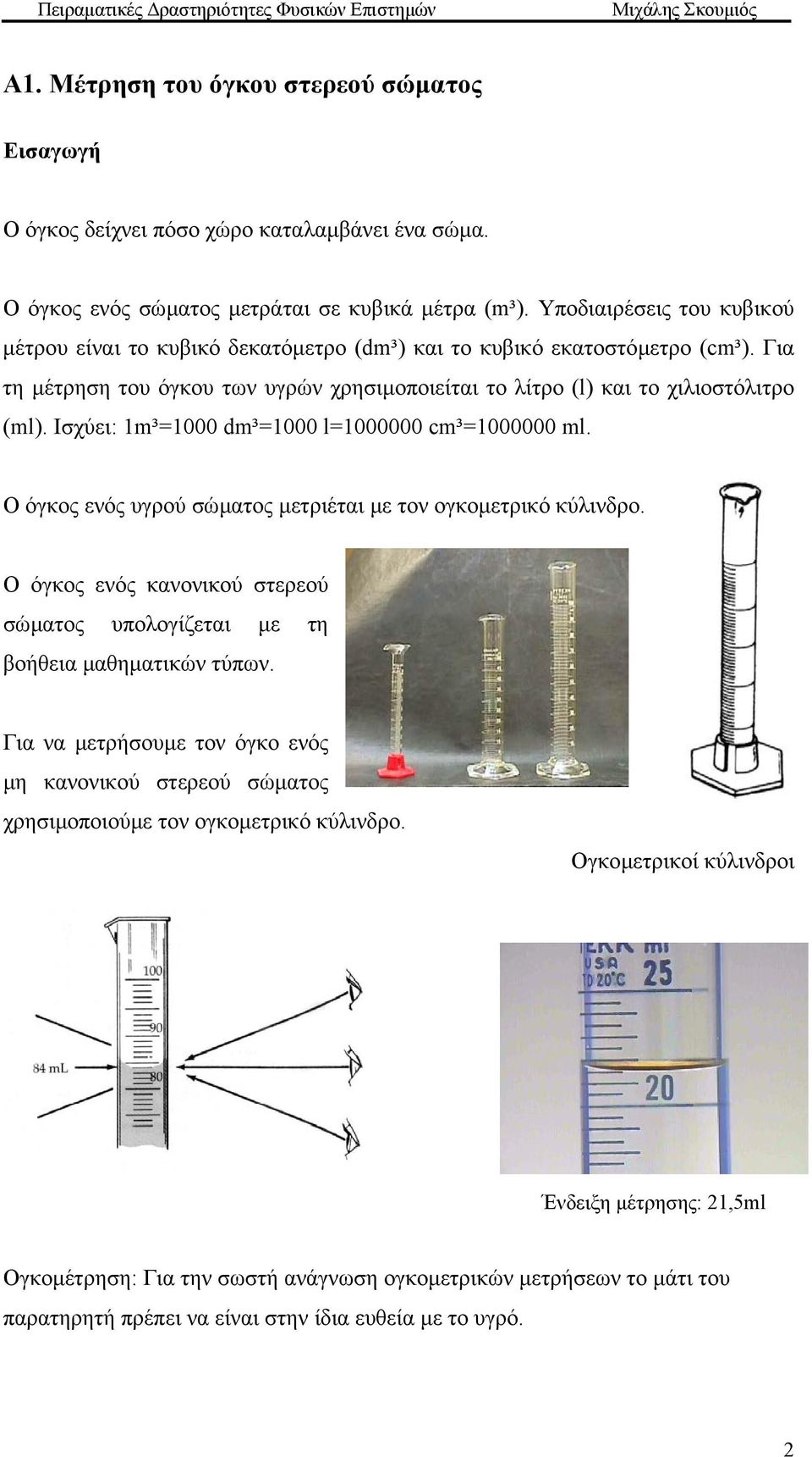 Ισχύει: 1m³=1000 dm³=1000 l=1000000 cm³=1000000 ml. Ο όγκος ενός υγρού σώµατος µετριέται µε τον ογκοµετρικό κύλινδρο.