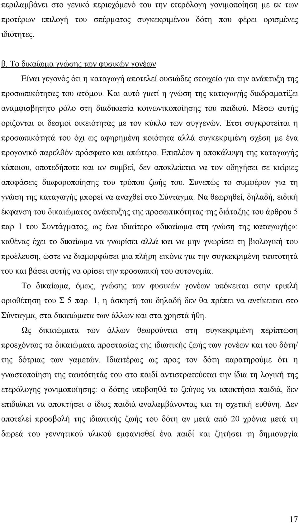 Και αυτό γιατί η γνώση της καταγωγής διαδραµατίζει αναµφισβήτητο ρόλο στη διαδικασία κοινωνικοποίησης του παιδιού. Μέσω αυτής ορίζονται οι δεσµοί οικειότητας µε τον κύκλο των συγγενών.