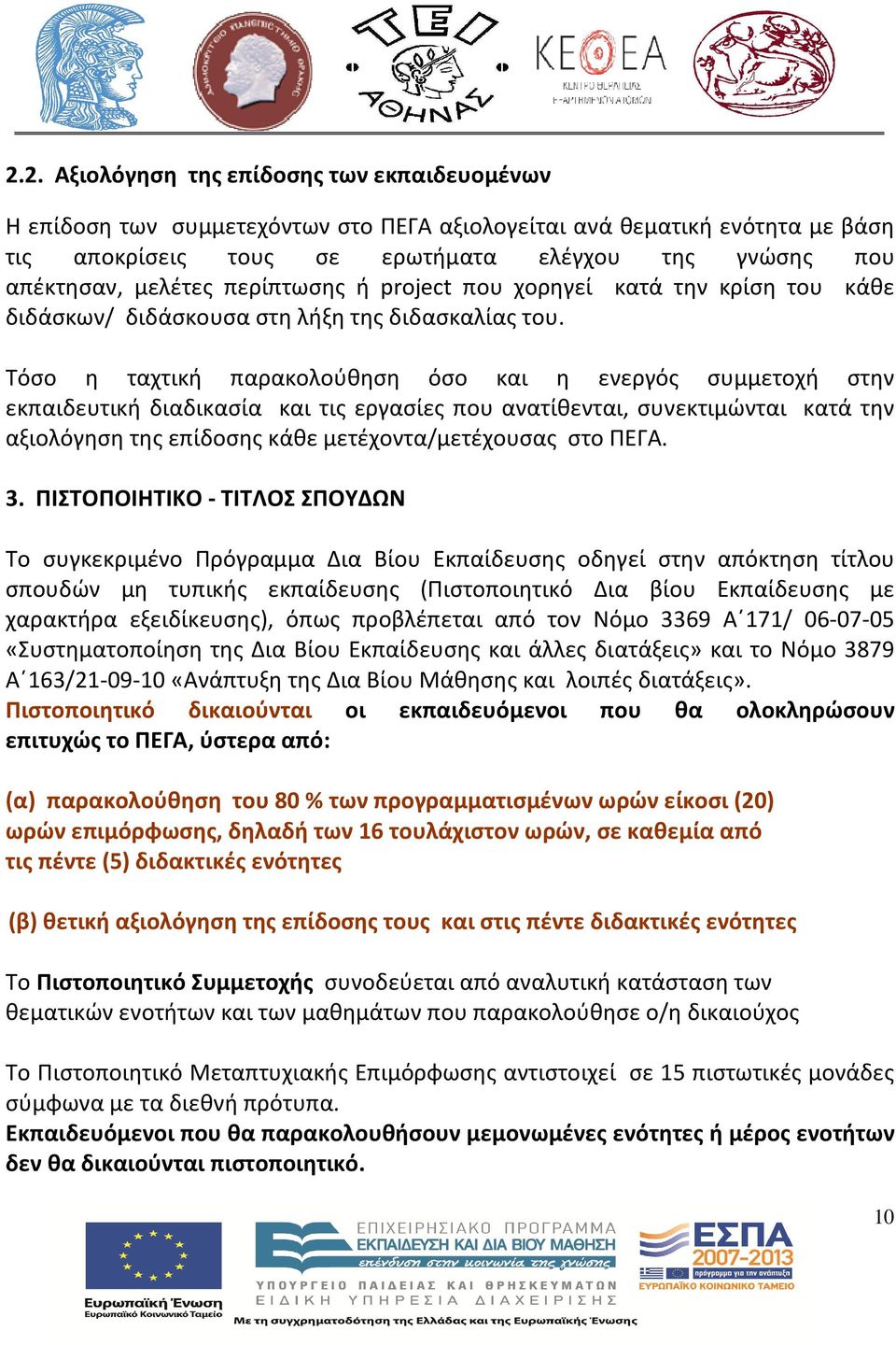 Τόσο η ταχτική παρακολούθηση όσο και η ενεργός συμμετοχή στην εκπαιδευτική διαδικασία και τις εργασίες που ανατίθενται, συνεκτιμώνται κατά την αξιολόγηση της επίδοσης κάθε μετέχοντα/μετέχουσας στο