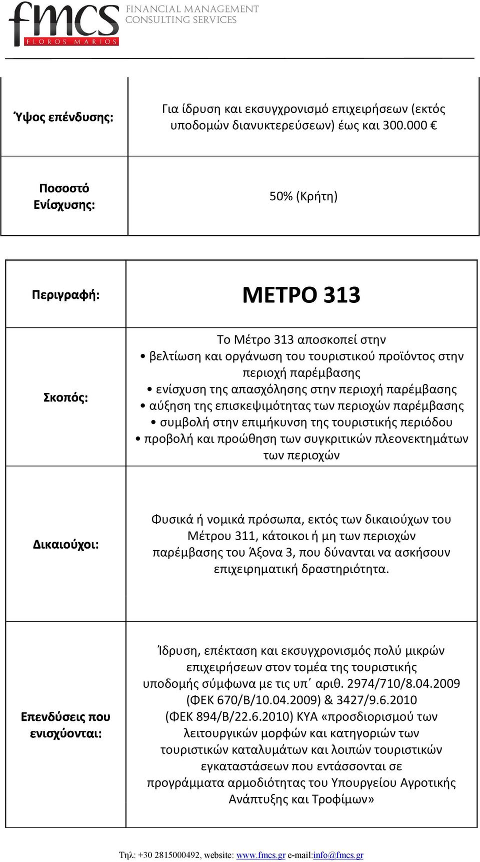 παρέμβασης του Άξονα 3, που δύνανται να ασκήσουν επιχειρηματική δραστηριότητα. Ίδρυση, επέκταση και εκσυγχρονισμός πολύ μικρών επιχειρήσεων στον τομέα της τουριστικής υποδομής σύμφωνα με τις υπ αριθ.