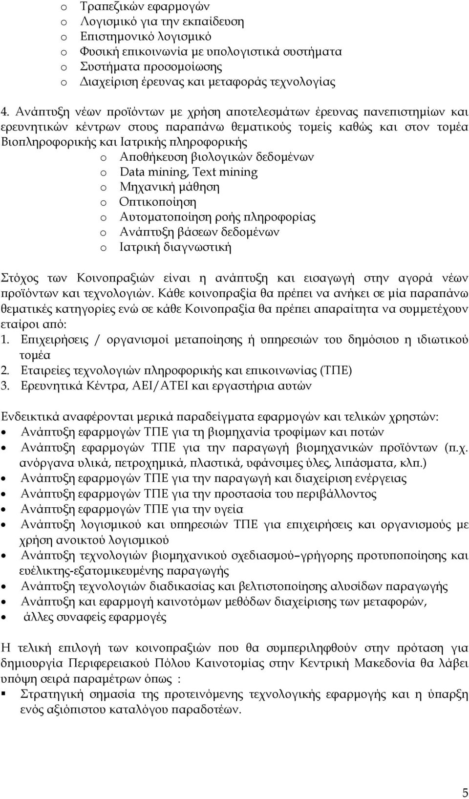 βιολογικών δεδομένων Data mining, Text mining Μηχανική μάθηση Οπτικοποίηση Αυτοματοποίηση ροής πληροφορίας Ανάπτυξη βάσεων δεδομένων Ιατρική διαγνωστική Στόχος των Κοινοπραξιών είναι η ανάπτυξη και