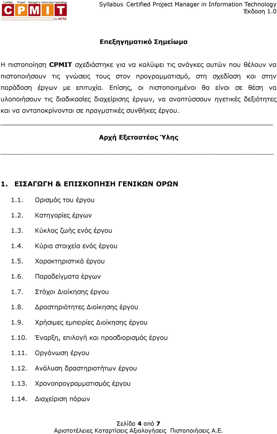 Αρχή Εξεταστέας Ύλης 1. ΕΙΣΑΓΩΓΗ & ΕΠΙΣΚΟΠΗΣΗ ΓΕΝΙΚΩΝ ΟΡΩΝ 1.1. Ορισµός του έργου 1.2. Κατηγορίες έργων 1.3. Κύκλος ζωής ενός έργου 1.4. Κύρια στοιχεία ενός έργου 1.5. Χαρακτηριστικά έργου 1.6.