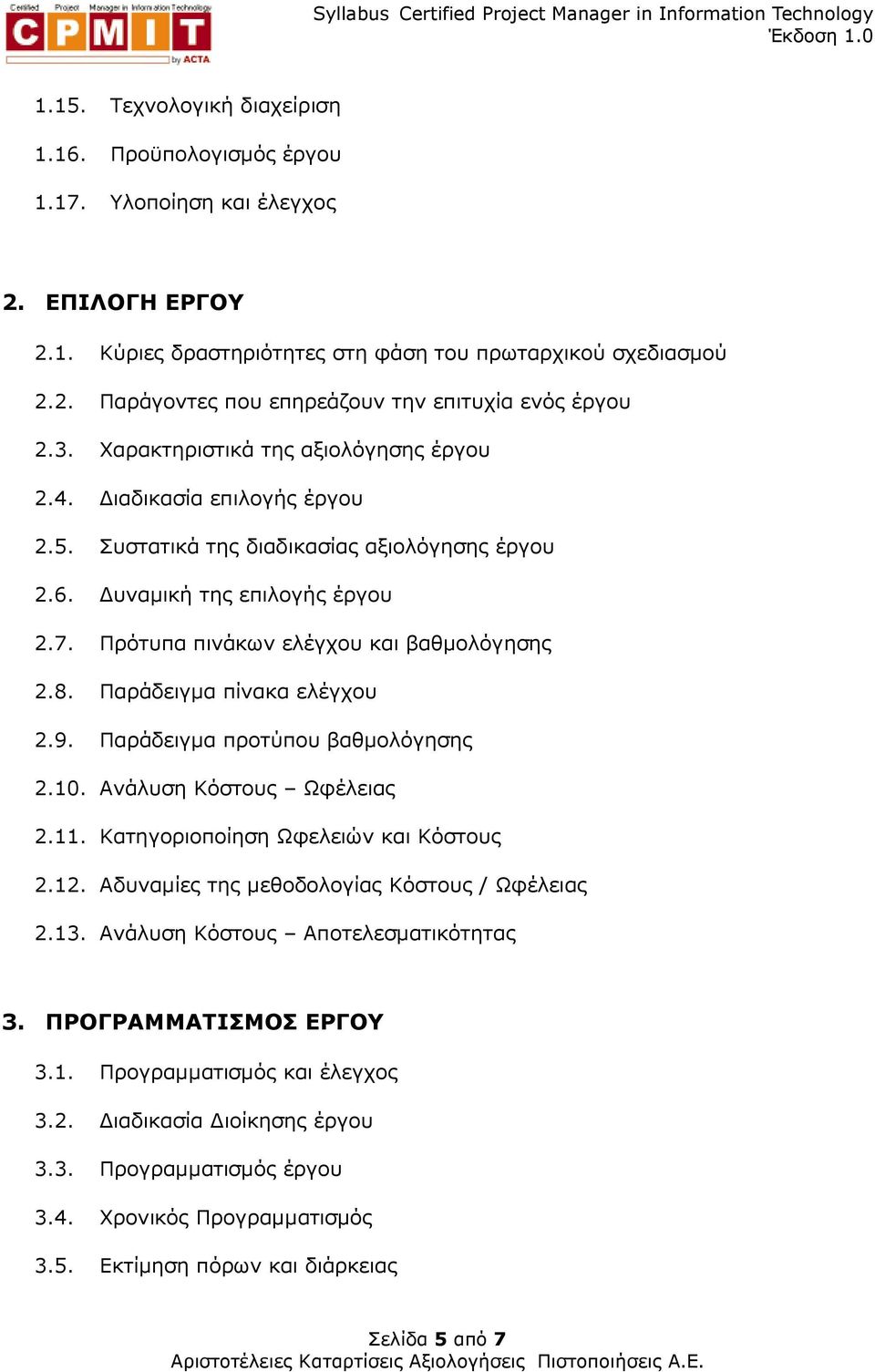 8. Παράδειγµα πίνακα ελέγχου 2.9. Παράδειγµα προτύπου βαθµολόγησης 2.10. Ανάλυση Κόστους Ωφέλειας 2.11. Κατηγοριοποίηση Ωφελειών και Κόστους 2.12. Αδυναµίες της µεθοδολογίας Κόστους / Ωφέλειας 2.13.