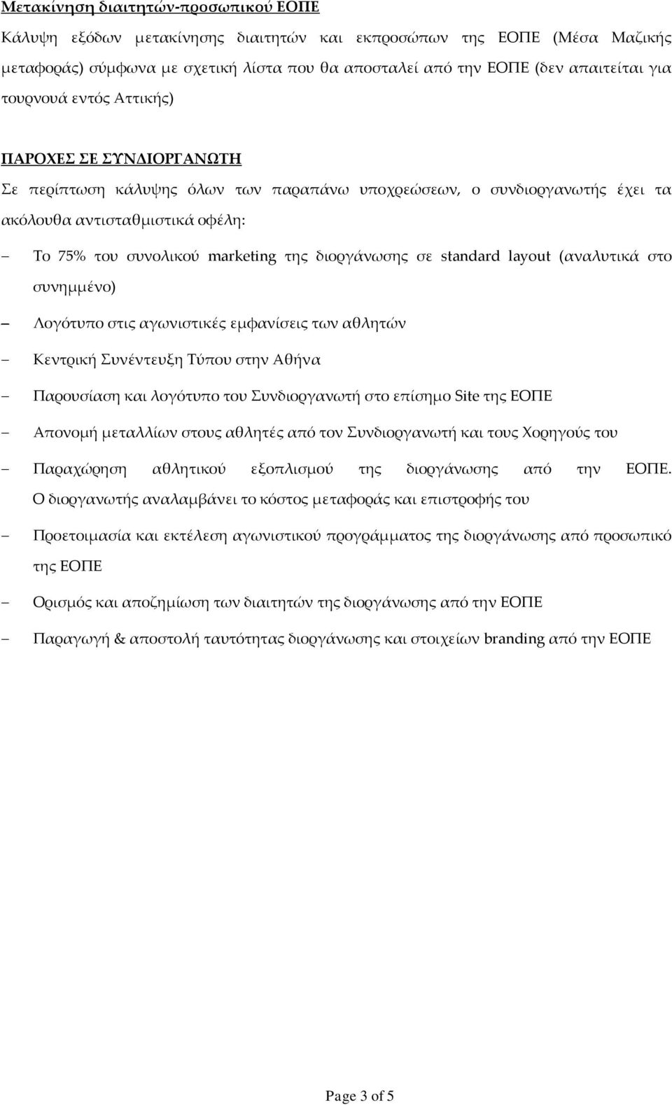 διοργάνωσης σε standard layout (αναλυτικά στο συνημμένο) Λογότυπο στις αγωνιστικές εμφανίσεις των αθλητών Κεντρική Συνέντευξη Τύπου στην Αθήνα Παρουσίαση και λογότυπο του Συνδιοργανωτή στο επίσημο