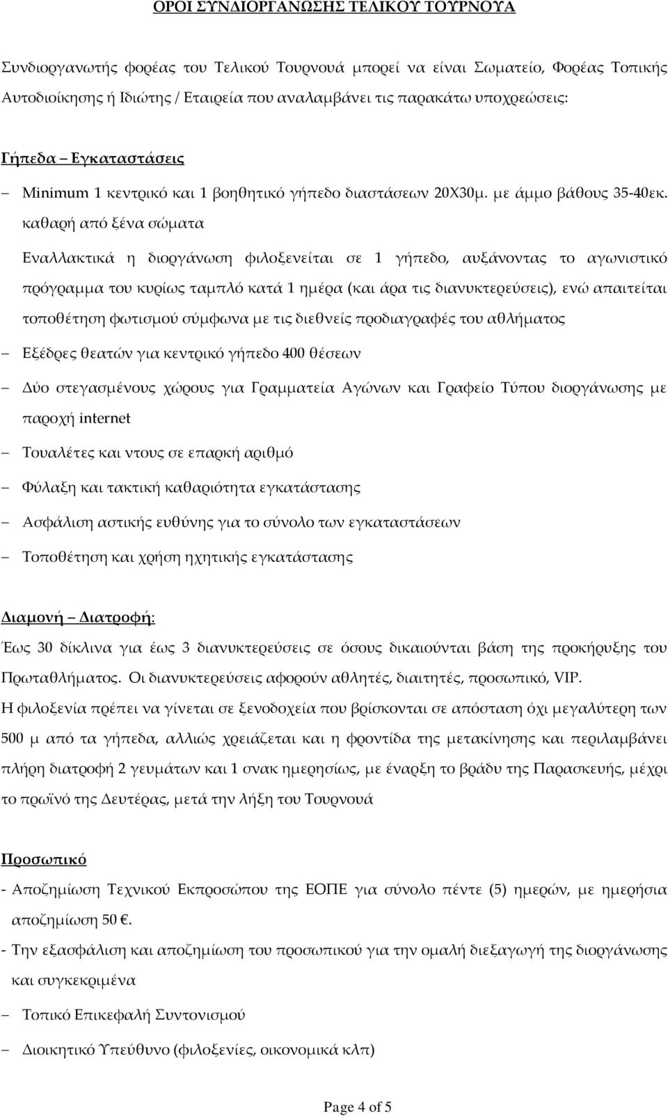 καθαρή από ξένα σώματα Εναλλακτικά η διοργάνωση φιλοξενείται σε 1 γήπεδο, αυξάνοντας το αγωνιστικό πρόγραμμα του κυρίως ταμπλό κατά 1 ημέρα (και άρα τις διανυκτερεύσεις), ενώ απαιτείται τοποθέτηση