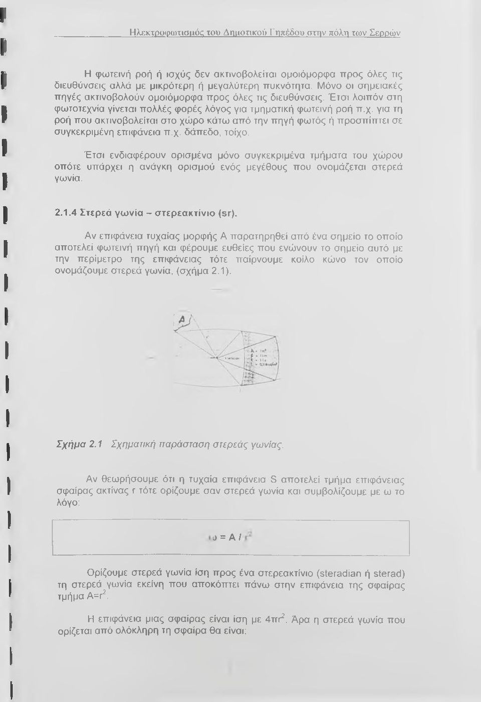 ία γίνεται πολλές φορές λόγος για τμηματική φωτεινή ροή π.χ. για τη ροή που ακτινοβολείται στο χώρο κάτω από την πηγή φωτός ή προσπίπτει σε συγκεκριμένη επιφάνεια π.χ. δάπεδο, τοίχο.